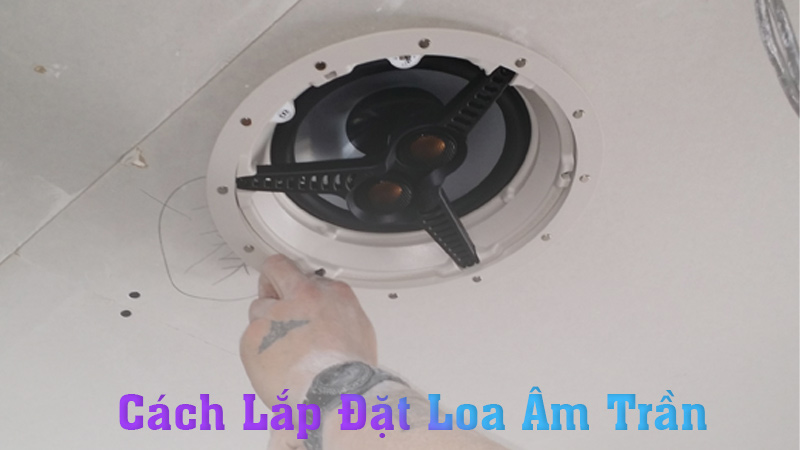 Cách lắp đặt loa âm trần